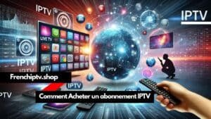 Read more about the article Comment Acheter un Abonnement IPTV